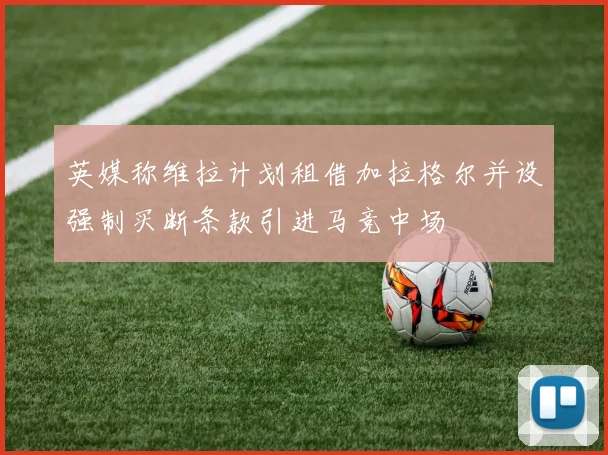 英媒称维拉计划租借加拉格尔并设强制买断条款引进马竞中场