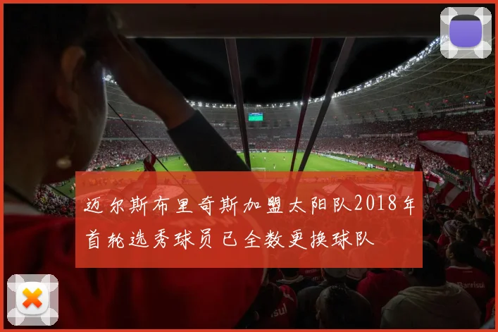 迈尔斯布里奇斯加盟太阳队2018年首轮选秀球员已全数更换球队